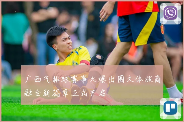 广西气排球赛事火爆出圈文体旅商融合新篇章正式开启